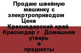 Продаю швейную машинку с элекртроприводом  › Цена ­ 1 500 - Краснодарский край, Краснодар г. Домашняя утварь и предметы быта » Другое   . Краснодарский край,Краснодар г.